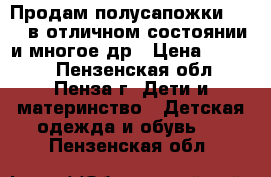 Продам полусапожки Kuoma в отличном состоянии и многое др › Цена ­ 1 000 - Пензенская обл., Пенза г. Дети и материнство » Детская одежда и обувь   . Пензенская обл.